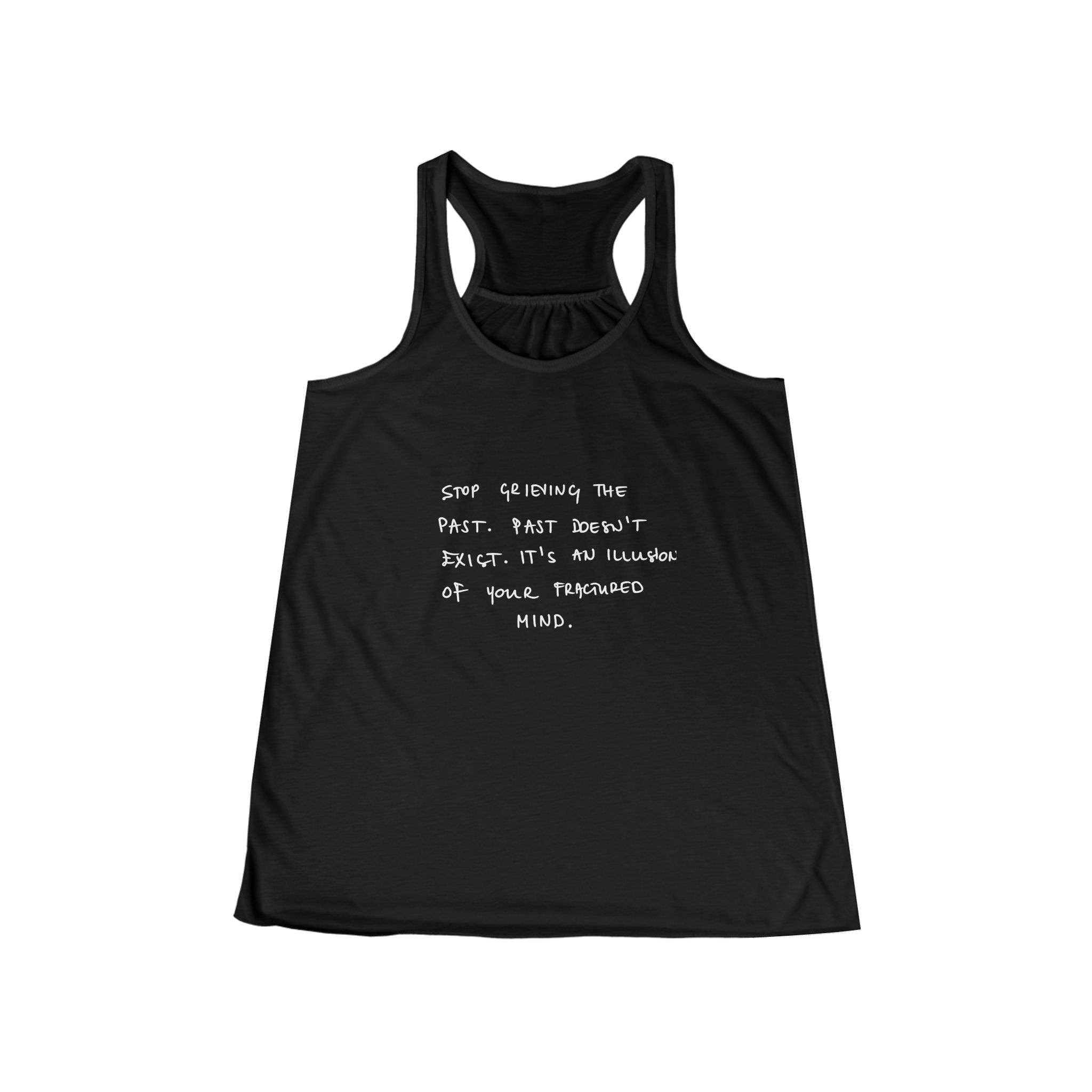 Stop Grieving the Past. Past doesn't exist. It's an illusion of your fractured mind handwritten text Tank | Racerback Flowly Top - Image 5