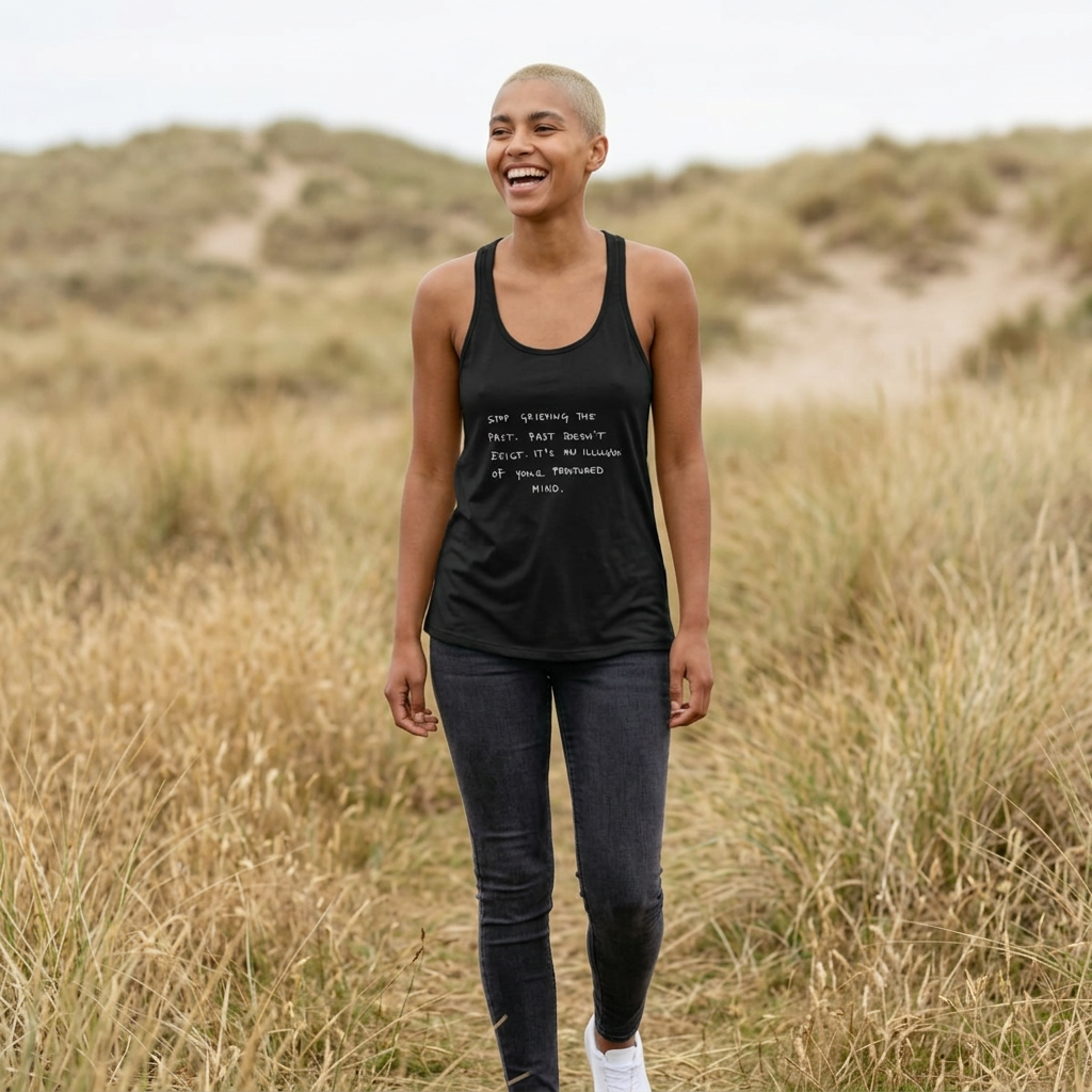 Stop Grieving the Past. Past doesn't exist. It's an illusion of your fractured mind handwritten text Tank | Racerback Flowly Top
